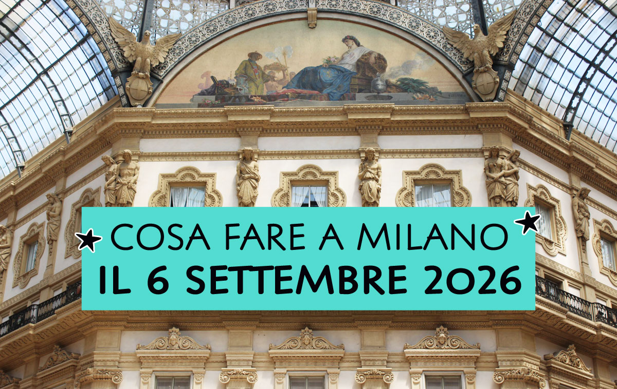 Cosa fare a Milano il 6 settembre 2026