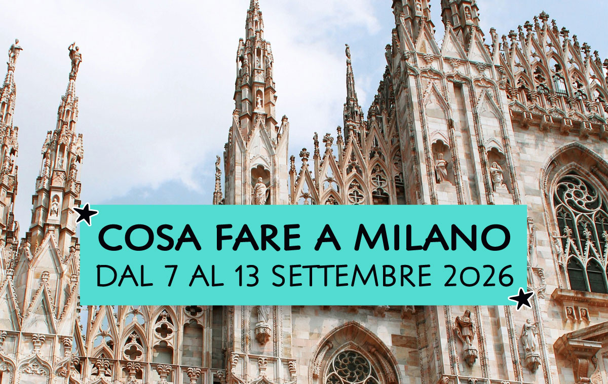 Cosa fare a Milano dal 7 al 13 settembre 2026
